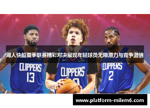 湖人快船夏季联赛精彩对决展现年轻球员无限潜力与竞争激情