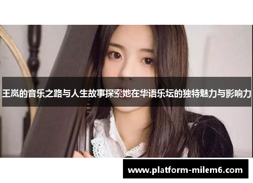 王岚的音乐之路与人生故事探索她在华语乐坛的独特魅力与影响力